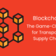 Blockchain The Game-Changer for Transparent Supply Chains