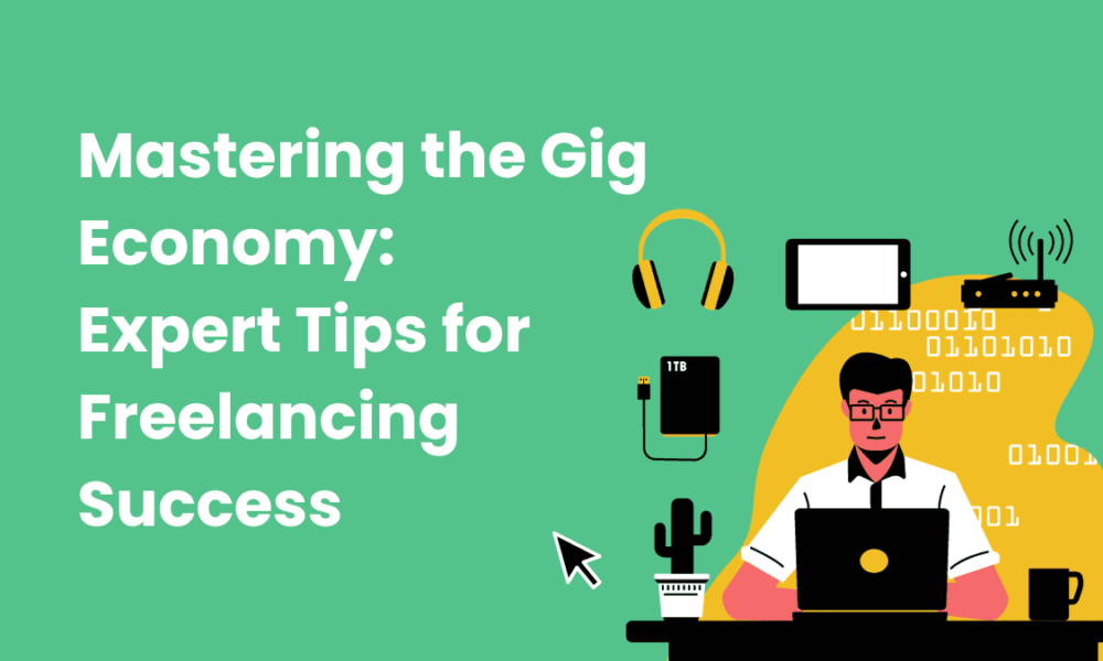 Mastering the Gig Economy Expert Tips for Freelancing Success